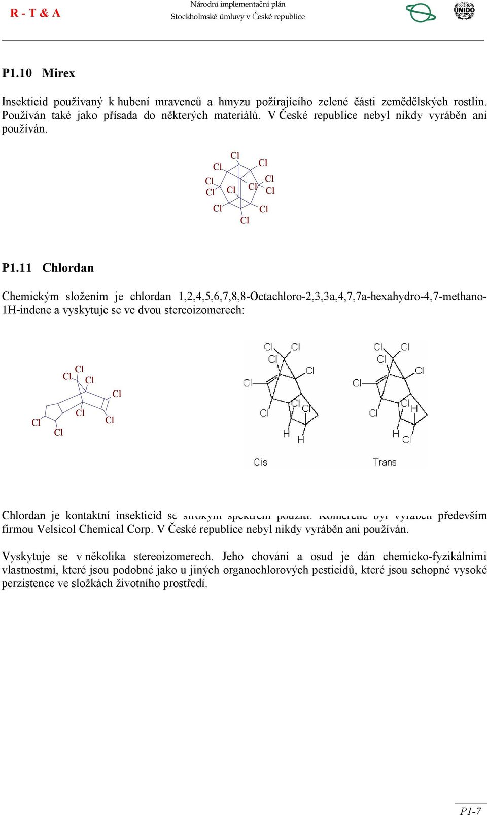 11 Chlordan Chemickým složením je chlordan 1,2,4,5,6,7,8,8-ctachloro-2,3,3a,4,7,7a-hexahydro-4,7-methano- 1-indene a vyskytuje se ve dvou stereoizomerech: Chlordan je kontaktní insekticid se