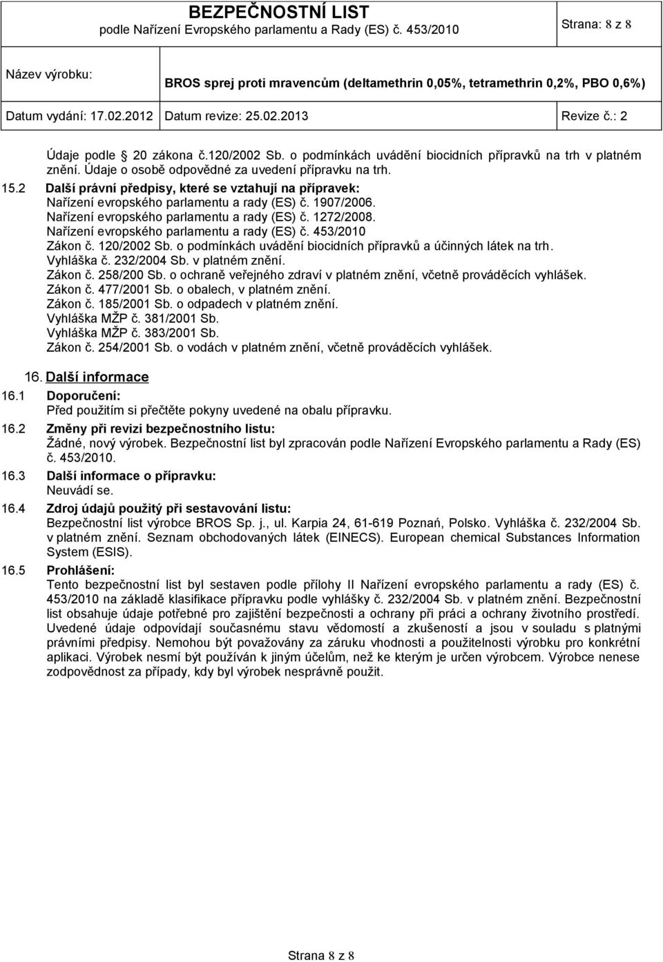 Nařízení evropského parlamentu a rady (ES) č. 453/2010 Zákon č. 120/2002 Sb. o podmínkách uvádění biocidních přípravků a účinných látek na trh. Vyhláška č. 232/2004 Sb. v platném znění. Zákon č. 258/200 Sb.