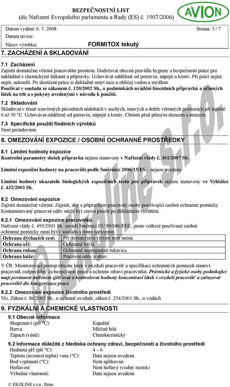 Po skončení práce si důkladně umýt ruce a obličej vodou a mýdlem. Používat v souladu se zákonem č. 120/2002 Sb.