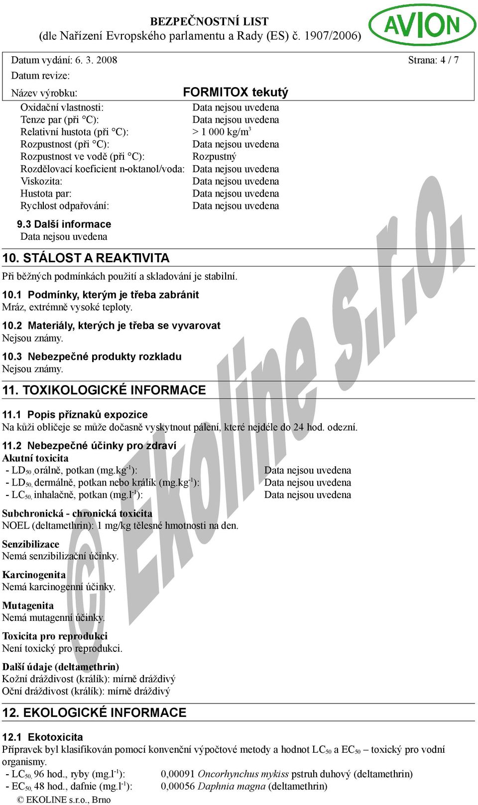 Viskozita: Hustota par: Rychlost odpařování: 9.3 Další informace 10. STÁLOST A REAKTIVITA Při běžných podmínkách použití a skladování je stabilní. 10.1 Podmínky, kterým je třeba zabránit Mráz, extrémně vysoké teploty.