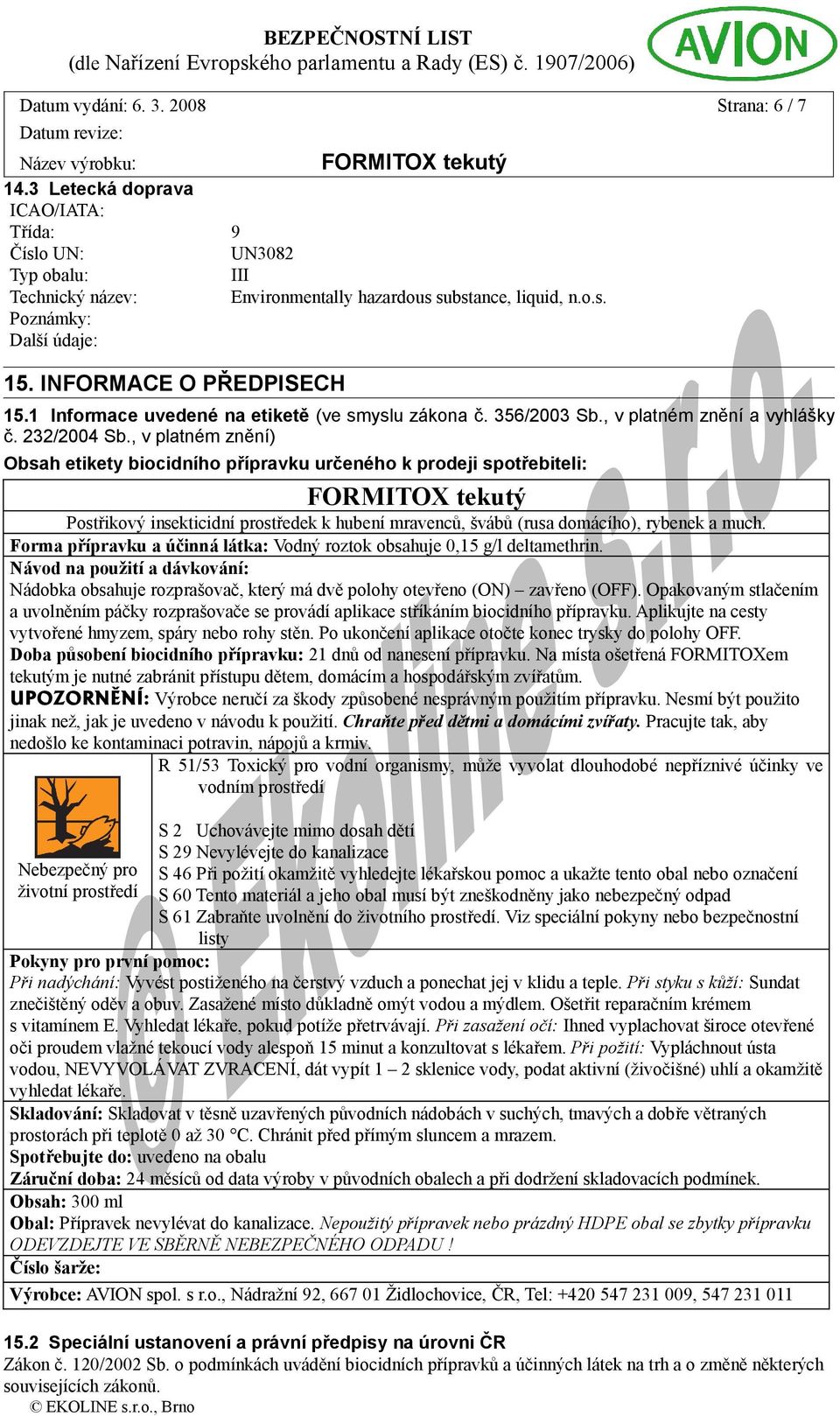 , v platném znění) Obsah etikety biocidního přípravku určeného k prodeji spotřebiteli: Postřikový insekticidní prostředek k hubení mravenců, švábů (rusa domácího), rybenek a much.