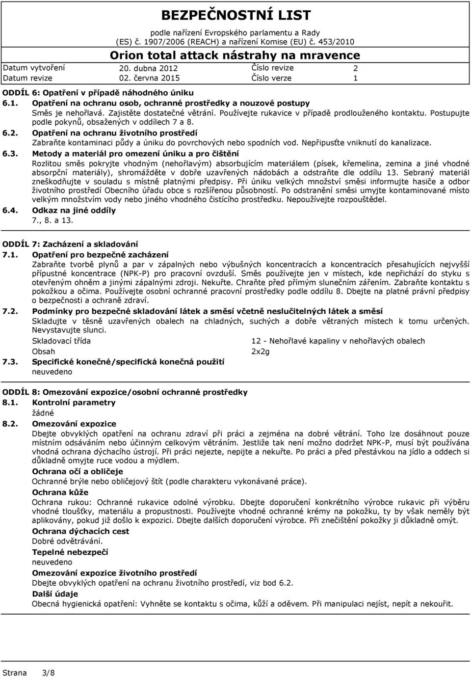 Postupujte podle pokynů, obsažených v oddílech 7 a 8. 6.. 6.3. 6.4. Opatření na ochranu životního prostředí Zabraňte kontaminaci půdy a úniku do povrchových nebo spodních vod.