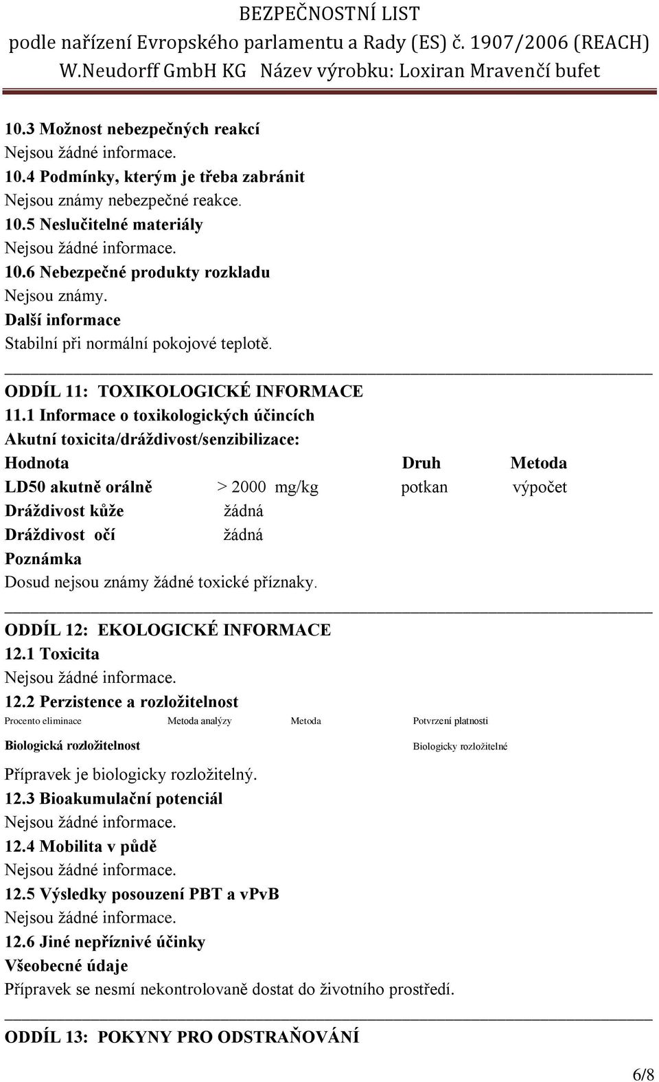 1 Informace o toxikologických účincích Akutní toxicita/dráždivost/senzibilizace: Hodnota Druh Metoda LD50 akutně orálně > 2000 mg/kg potkan výpočet Dráždivost kůže žádná Dráždivost očí žádná Poznámka