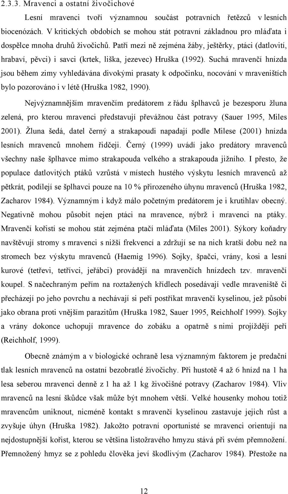 Patří mezi ně zejména žáby, ještěrky, ptáci (datlovití, hrabaví, pěvci) i savci (krtek, liška, jezevec) Hruška (1992).