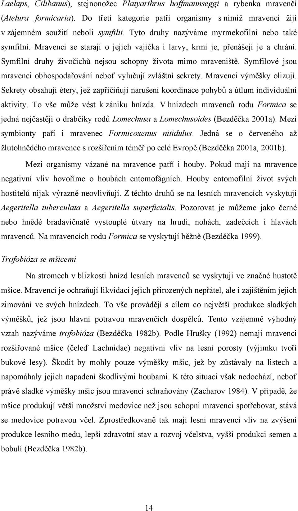 Symfilové jsou mravenci obhospodařování neboť vylučují zvláštní sekrety. Mravenci výměšky olizují. Sekrety obsahují étery, jež zapříčiňují narušení koordinace pohybů a útlum individuální aktivity.