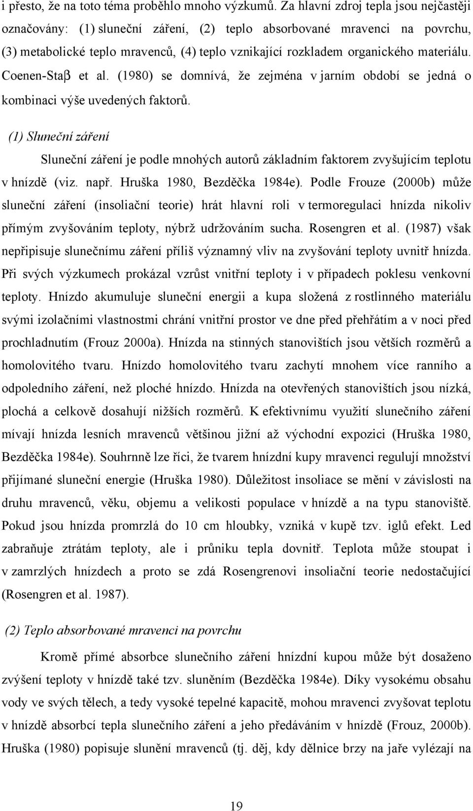 Coenen-Stab et al. (1980) se domnívá, že zejména v jarním období se jedná o kombinaci výše uvedených faktorů.