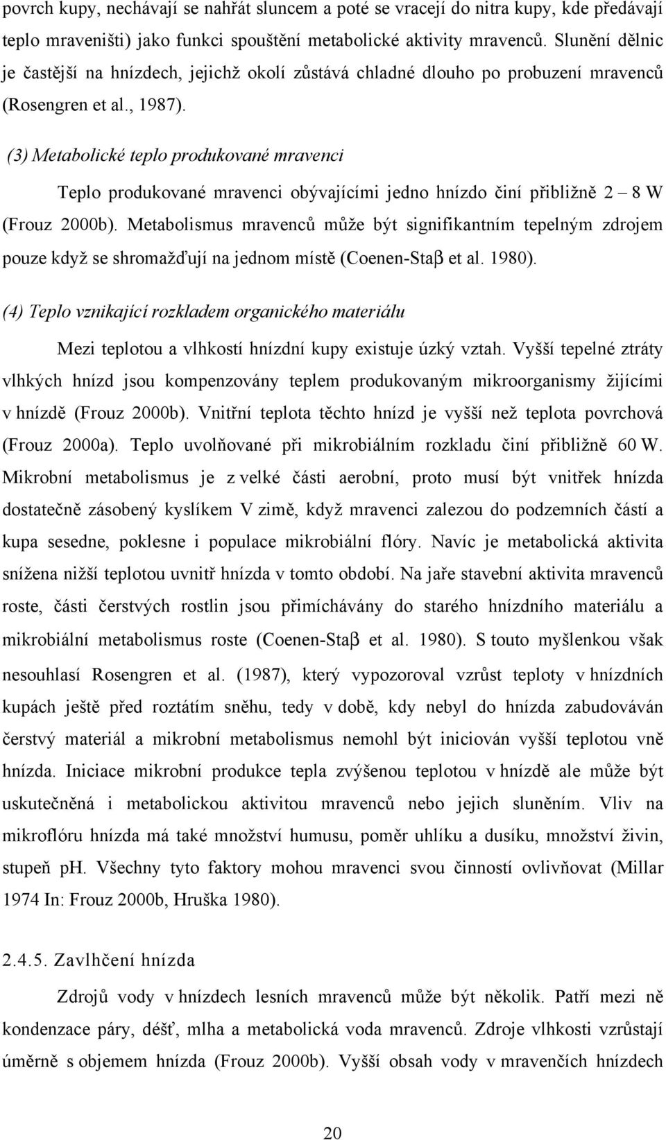 (3) Metabolické teplo produkované mravenci Teplo produkované mravenci obývajícími jedno hnízdo činí přibližně 2 8 W (Frouz 2000b).