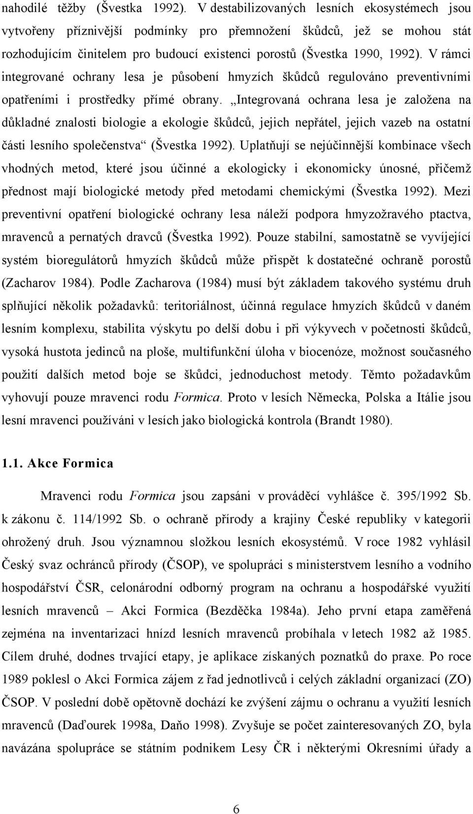 V rámci integrované ochrany lesa je působení hmyzích škůdců regulováno preventivními opatřeními i prostředky přímé obrany.