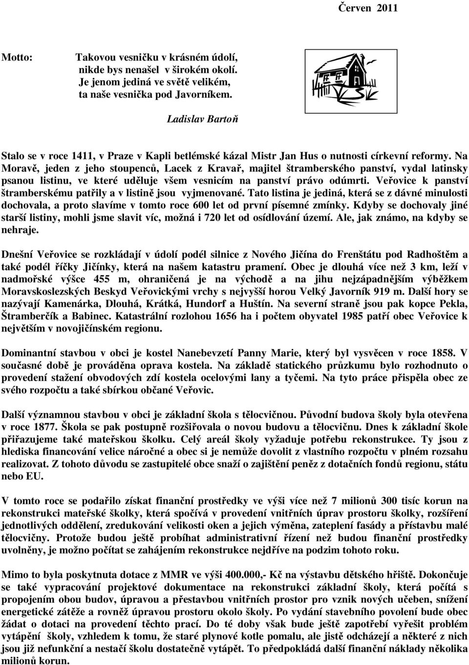 Na Moravě, jeden z jeho stoupenců, Lacek z Kravař, majitel štramberského panství, vydal latinsky psanou listinu, ve které uděluje všem vesnicím na panství právo odúmrti.
