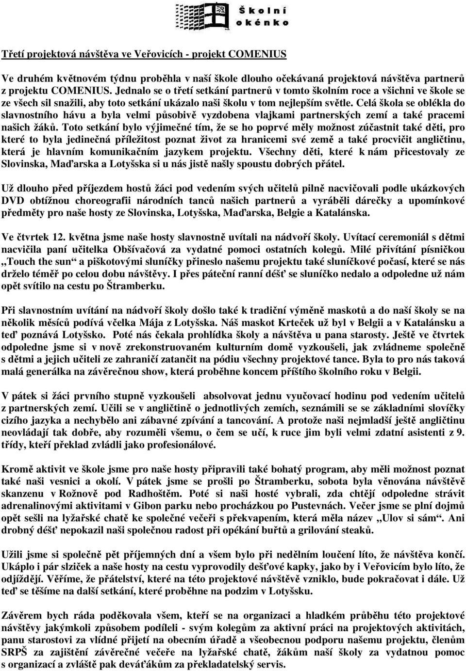 Celá škola se oblékla do slavnostního hávu a byla velmi působivě vyzdobena vlajkami partnerských zemí a také pracemi našich žáků.