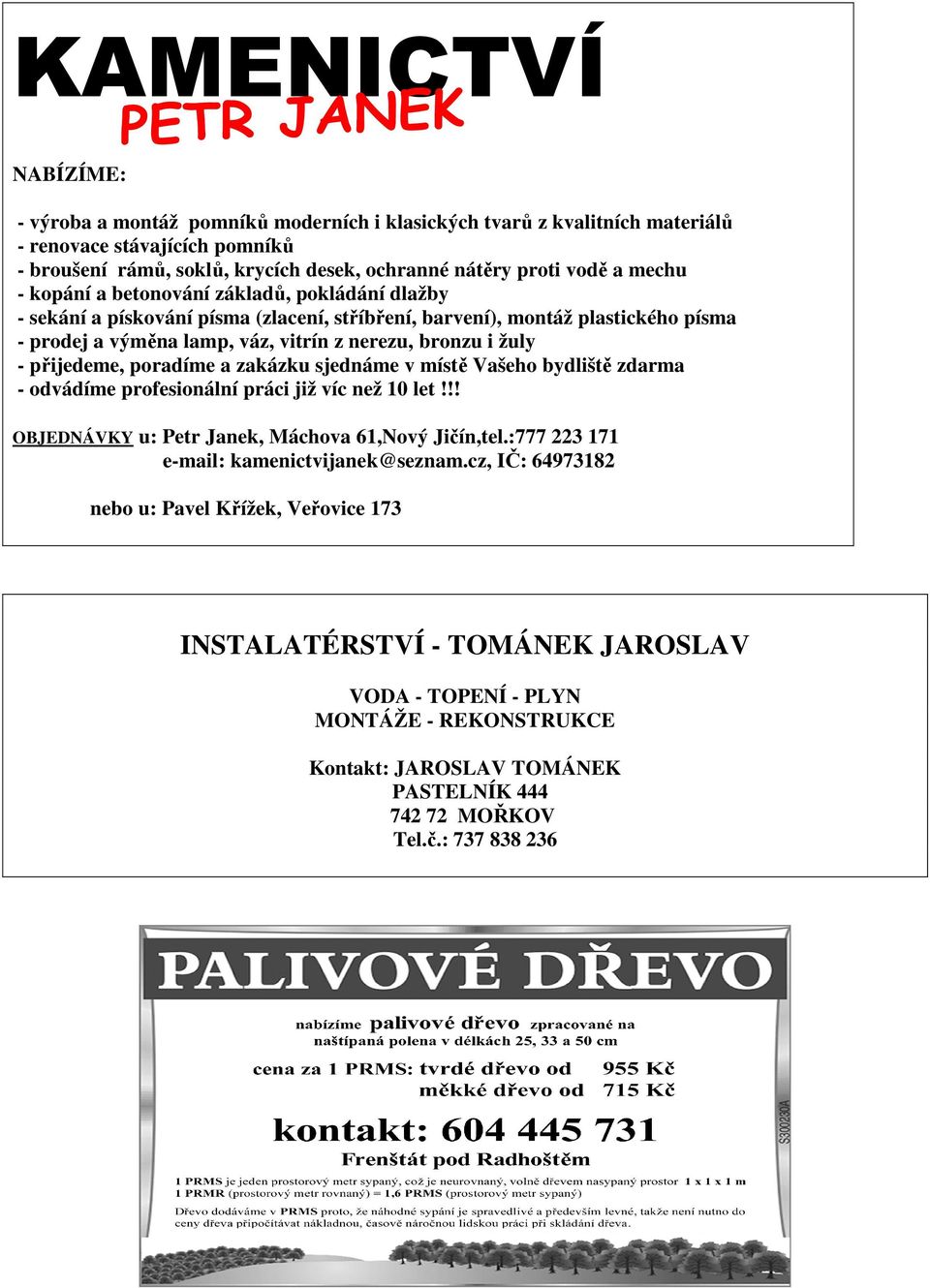 přijedeme, poradíme a zakázku sjednáme v místě Vašeho bydliště zdarma - odvádíme profesionální práci již víc než 10 let!!! OBJEDNÁVKY u: Petr Janek, Máchova 61,Nový Jičín,tel.