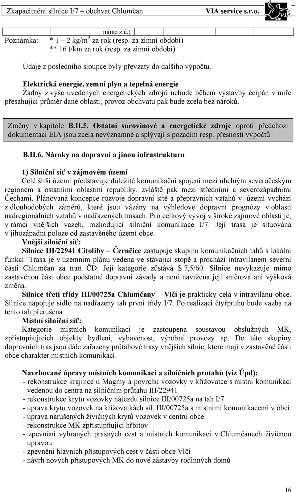 nároků. Změny v kapitole B.II.5. Ostatní surovinové a energetické zdroje oproti předchozí dokumentaci EIA jsou zcela nevýznamné a splývají s pozadím resp. přesností výpočtů. B.II.6.