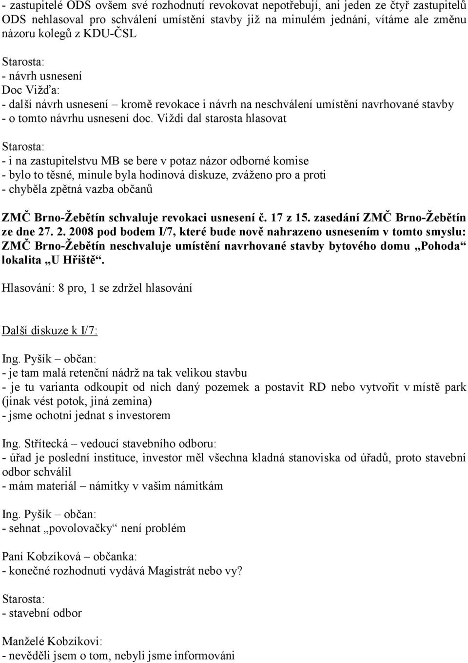 Viždi dal starosta hlasovat - i na zastupitelstvu MB se bere v potaz názor odborné komise - bylo to těsné, minule byla hodinová diskuze, zváženo pro a proti - chyběla zpětná vazba občanů ZMČ