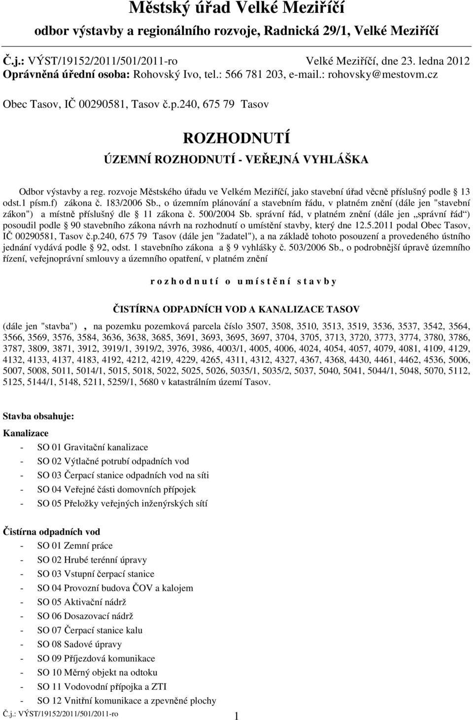 rozvoje Městského úřadu ve Velkém Meziříčí, jako stavební úřad věcně příslušný podle 13 odst.1 písm.f) zákona č. 183/2006 Sb.