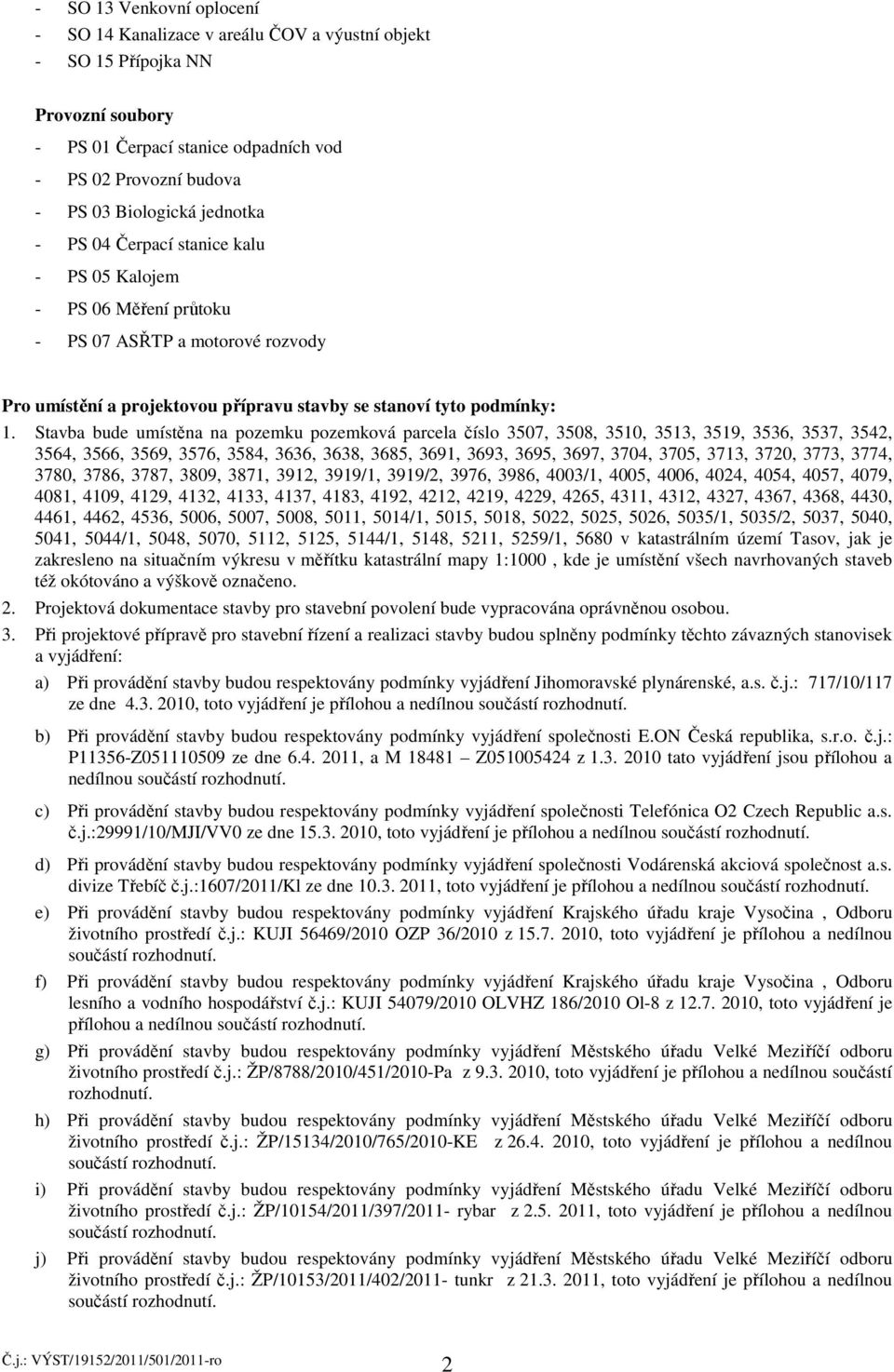 Stavba bude umístěna na pozemku pozemková parcela číslo 3507, 3508, 3510, 3513, 3519, 3536, 3537, 3542, 3564, 3566, 3569, 3576, 3584, 3636, 3638, 3685, 3691, 3693, 3695, 3697, 3704, 3705, 3713, 3720,