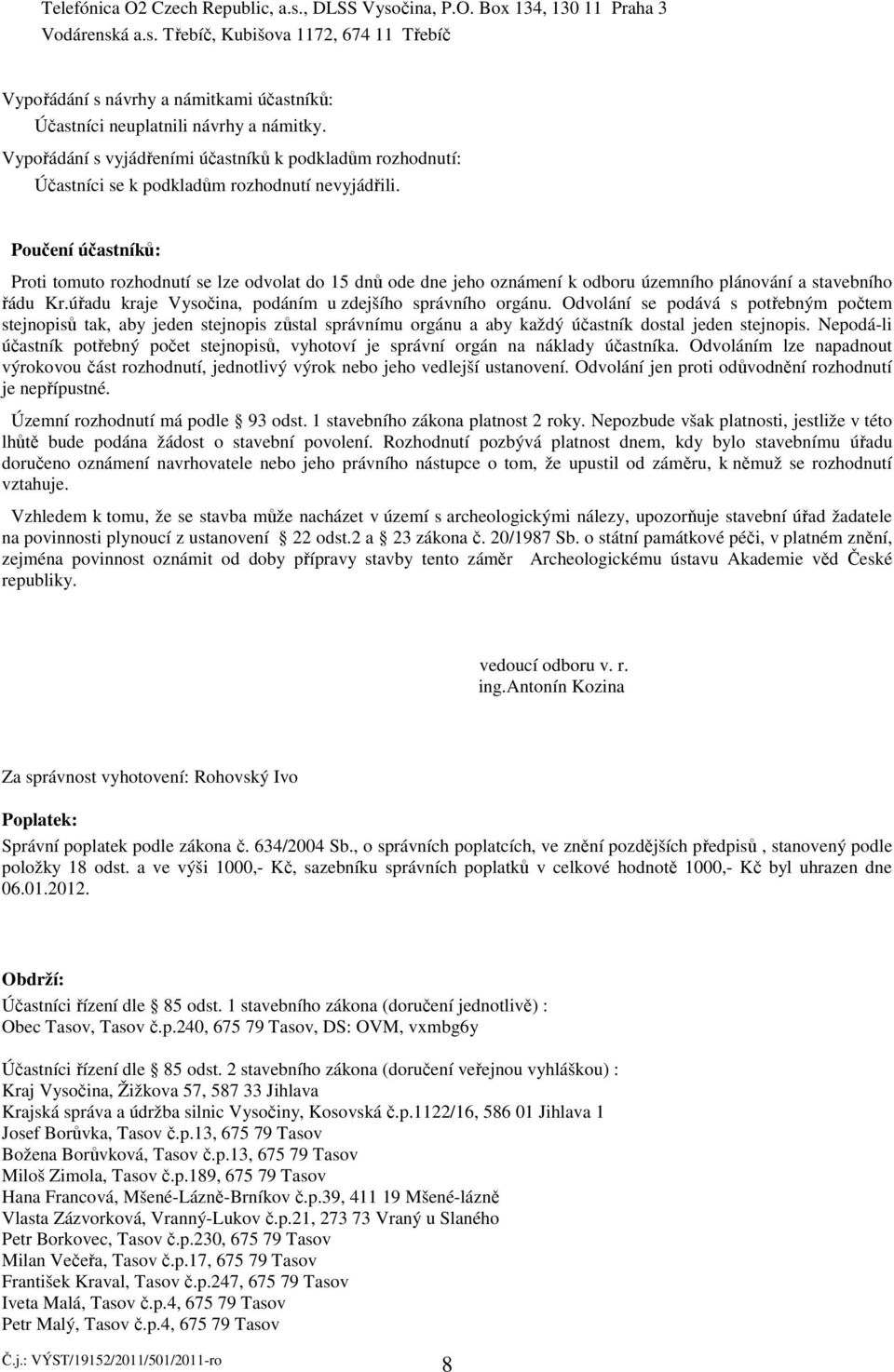 Poučení účastníků: Proti tomuto rozhodnutí se lze odvolat do 15 dnů ode dne jeho oznámení k odboru územního plánování a stavebního řádu Kr.úřadu kraje Vysočina, podáním u zdejšího správního orgánu.