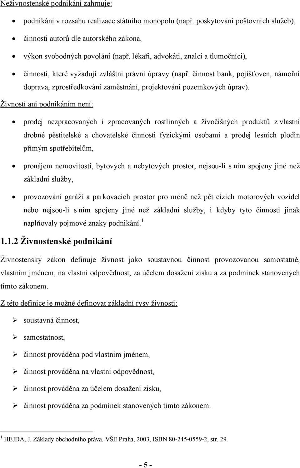 Živností ani podnikáním není: prodej nezpracovaných i zpracovaných rostlinných a živočišných produktů z vlastní drobné pěstitelské a chovatelské činnosti fyzickými osobami a prodej lesních plodin