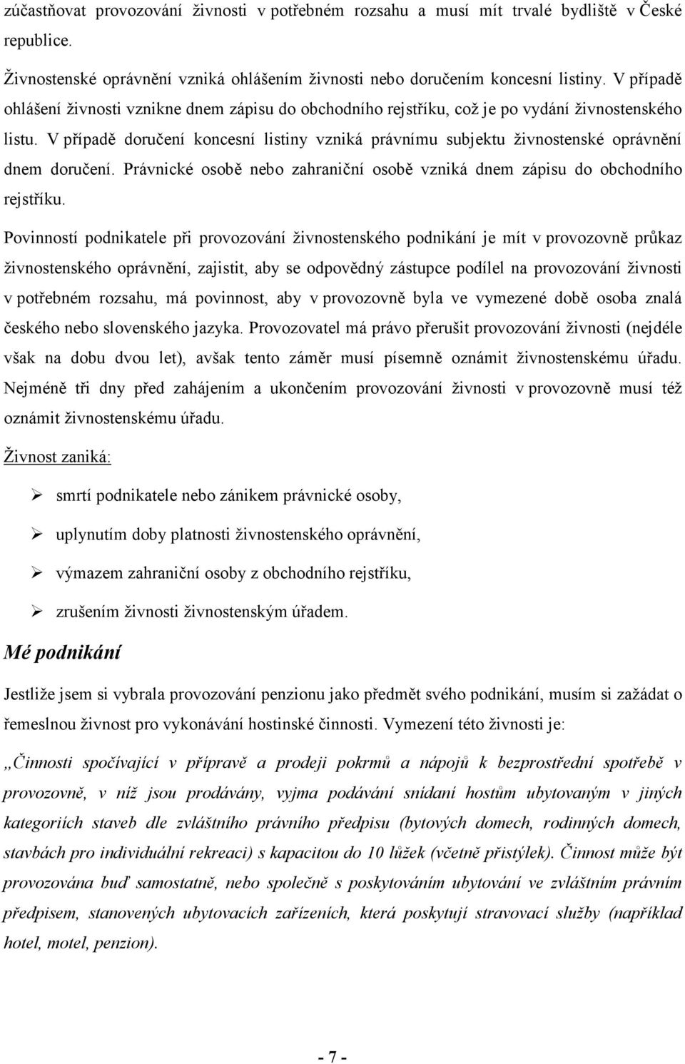 V případě doručení koncesní listiny vzniká právnímu subjektu živnostenské oprávnění dnem doručení. Právnické osobě nebo zahraniční osobě vzniká dnem zápisu do obchodního rejstříku.