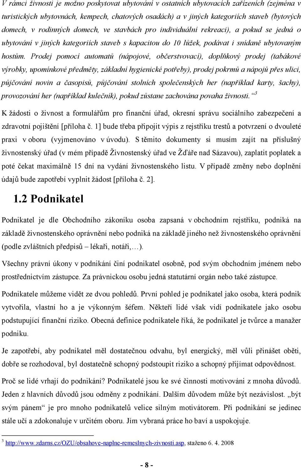 Prodej pomocí automatů (nápojové, občerstvovací), doplňkový prodej (tabákové výrobky, upomínkové předměty, základní hygienické potřeby), prodej pokrmů a nápojů přes ulici, půjčování novin a časopisů,