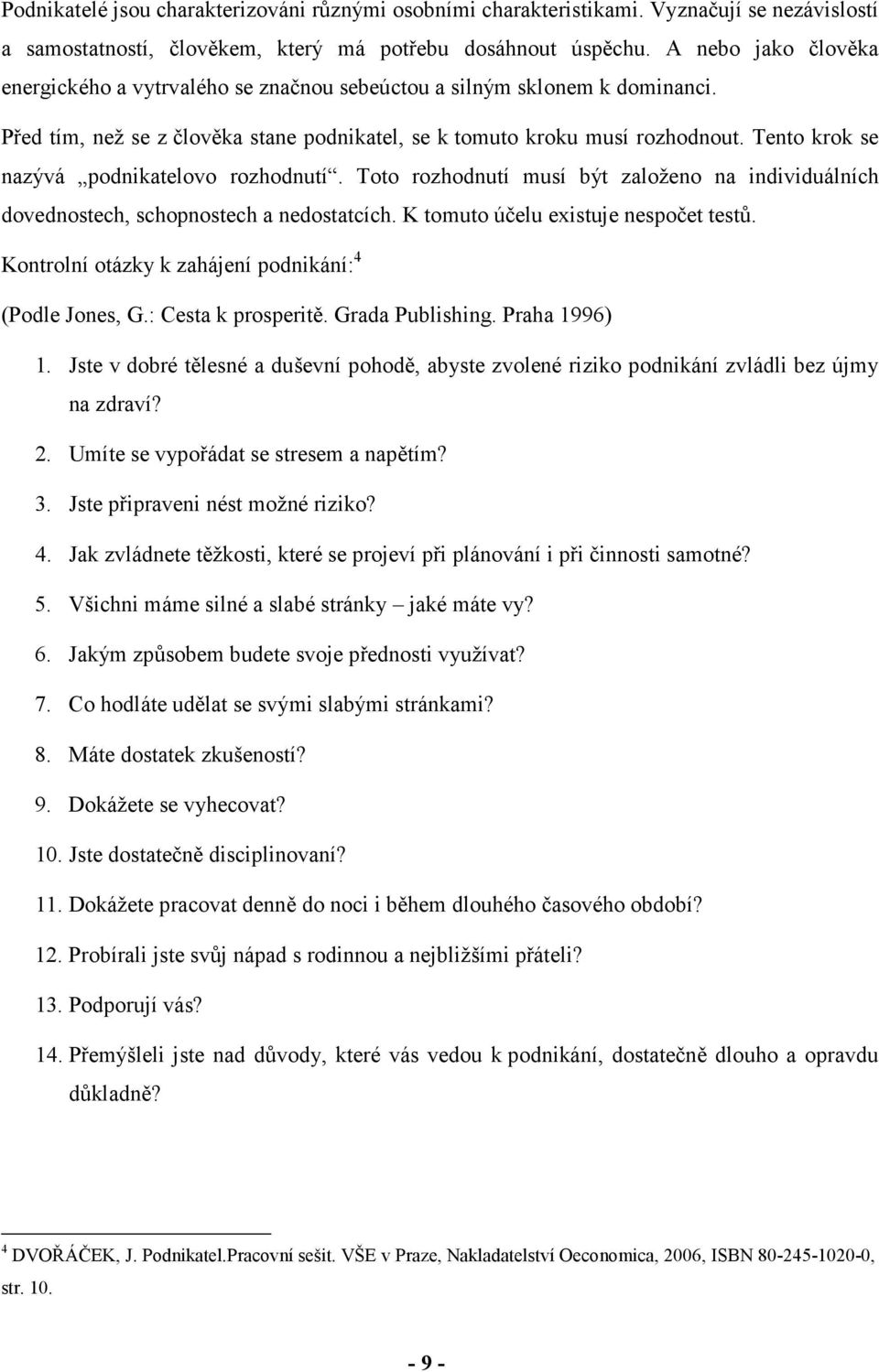 Tento krok se nazývá podnikatelovo rozhodnutí. Toto rozhodnutí musí být založeno na individuálních dovednostech, schopnostech a nedostatcích. K tomuto účelu existuje nespočet testů.