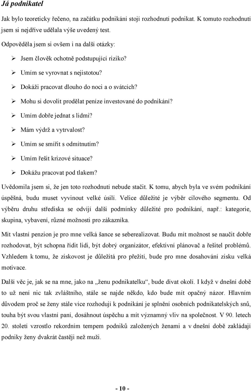 Mohu si dovolit prodělat peníze investované do podnikání? Umím dobře jednat s lidmi? Mám výdrž a vytrvalost? Umím se smířit s odmítnutím? Umím řešit krizové situace? Dokážu pracovat pod tlakem?