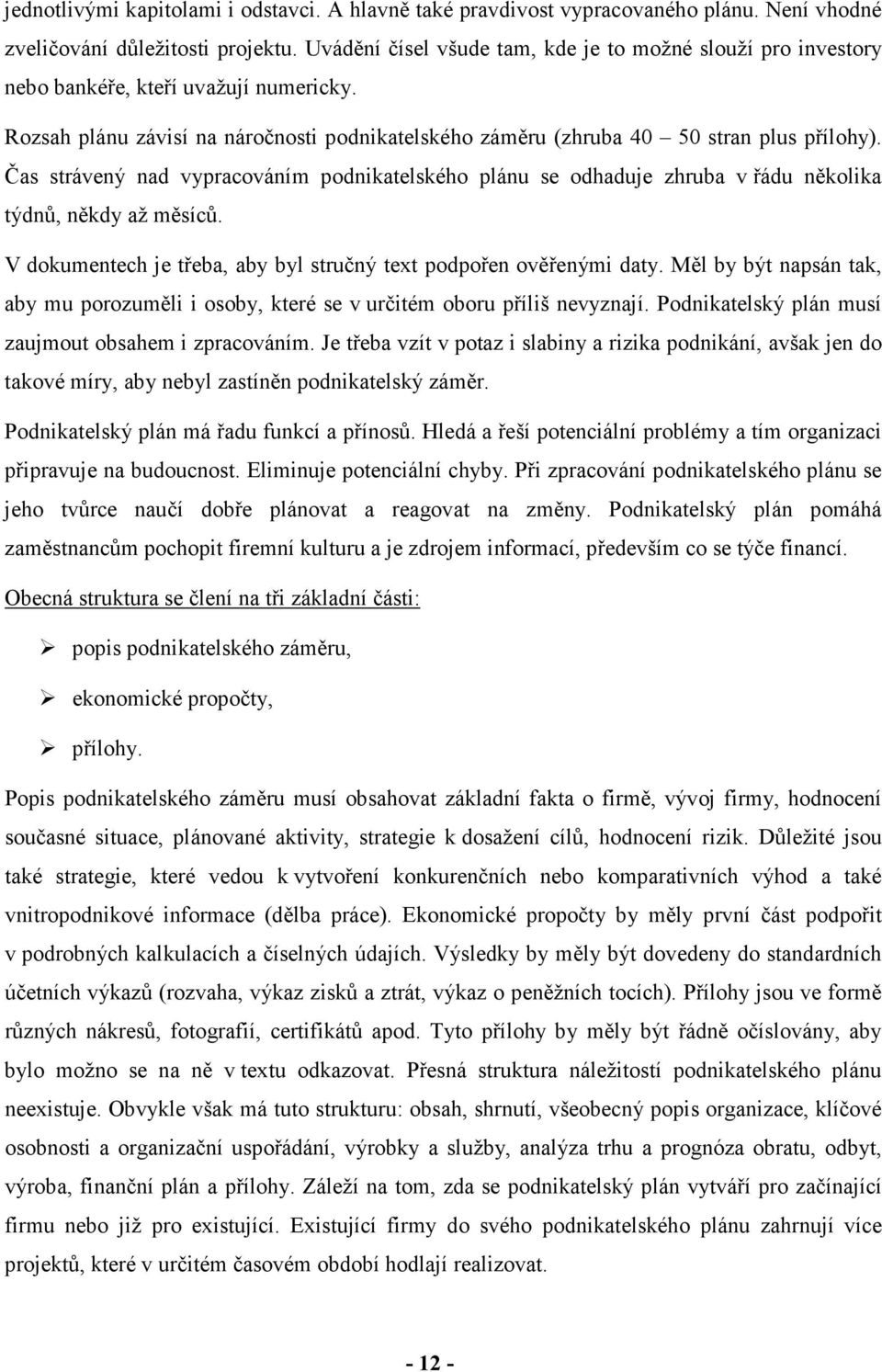 Čas strávený nad vypracováním podnikatelského plánu se odhaduje zhruba v řádu několika týdnů, někdy až měsíců. V dokumentech je třeba, aby byl stručný text podpořen ověřenými daty.