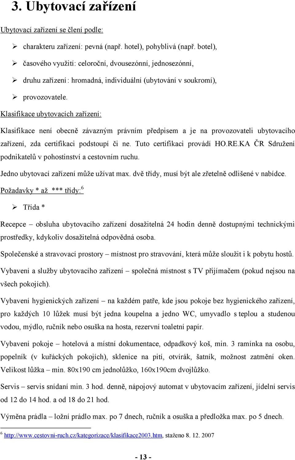 Klasifikace ubytovacích zařízení: Klasifikace není obecně závazným právním předpisem a je na provozovateli ubytovacího zařízení, zda certifikaci podstoupí či ne. Tuto certifikaci provádí HO.RE.