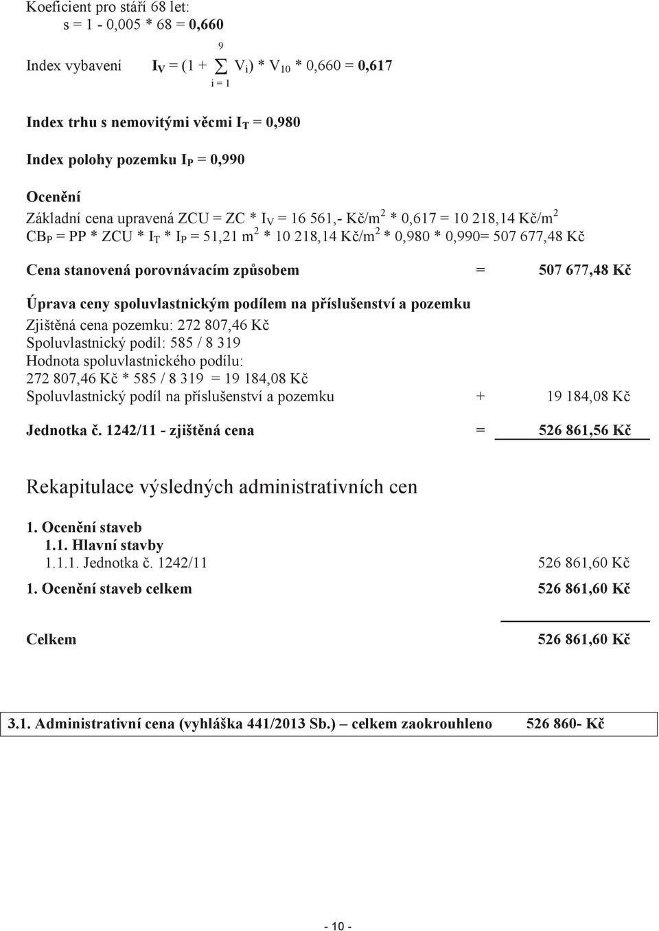 porovnávacím způsobem = 507 677,48 Kč Úprava ceny spoluvlastnickým podílem na příslušenství a pozemku Zjištěná cena pozemku: 272 807,46 Kč Spoluvlastnický podíl: 585 / 8 319 Hodnota spoluvlastnického