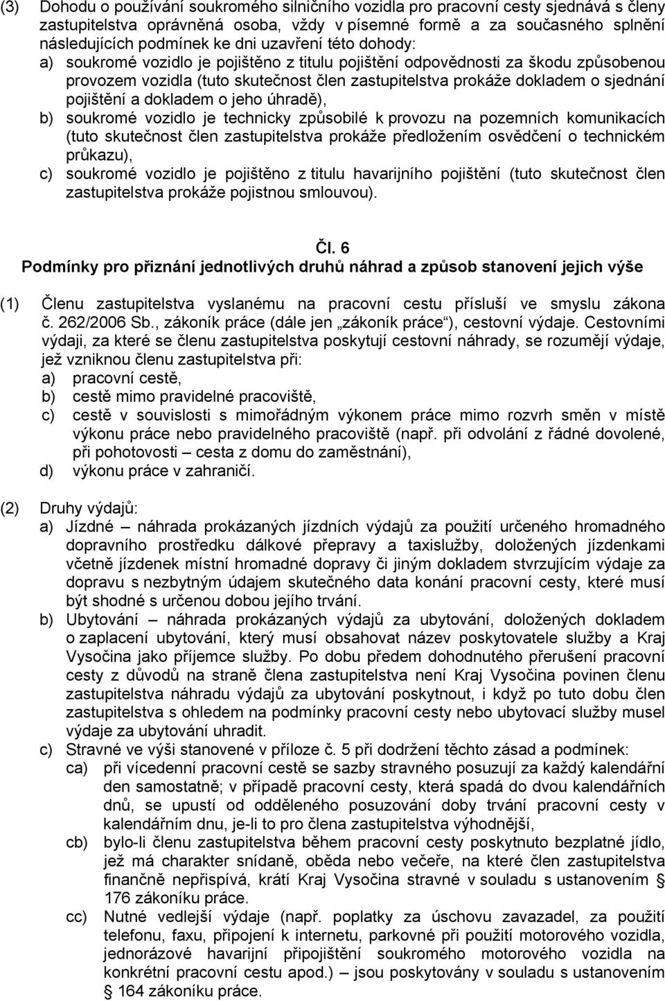 a dokladem o jeho úhradě), b) soukromé vozidlo je technicky způsobilé k provozu na pozemních komunikacích (tuto skutečnost člen zastupitelstva prokáže předložením osvědčení o technickém průkazu), c)