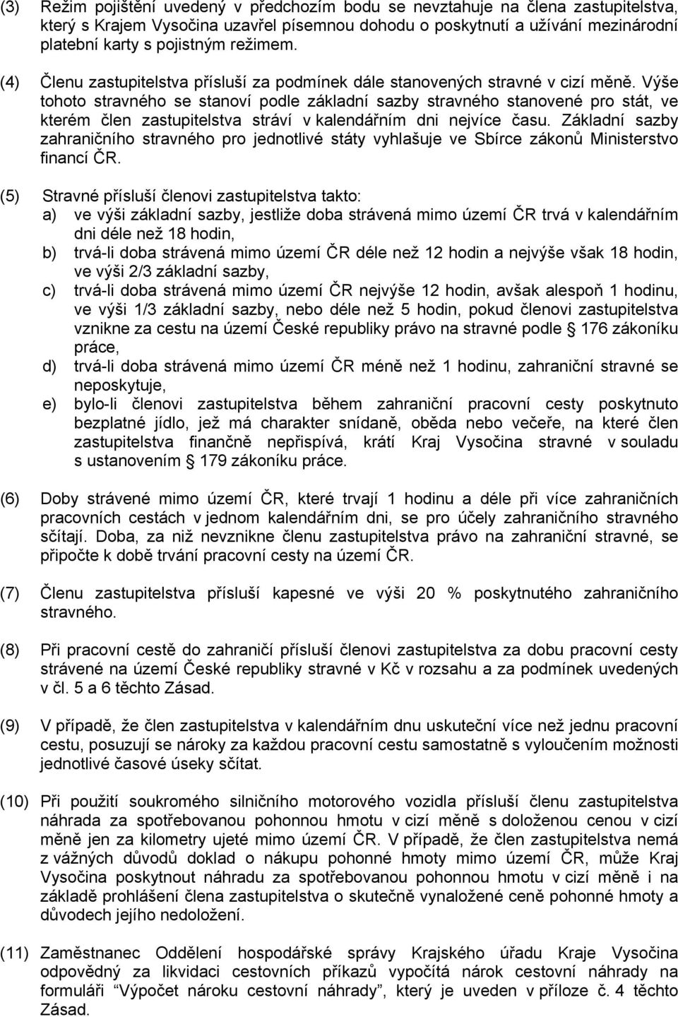 Výše tohoto stravného se stanoví podle základní sazby stravného stanovené pro stát, ve kterém člen zastupitelstva stráví v kalendářním dni nejvíce času.