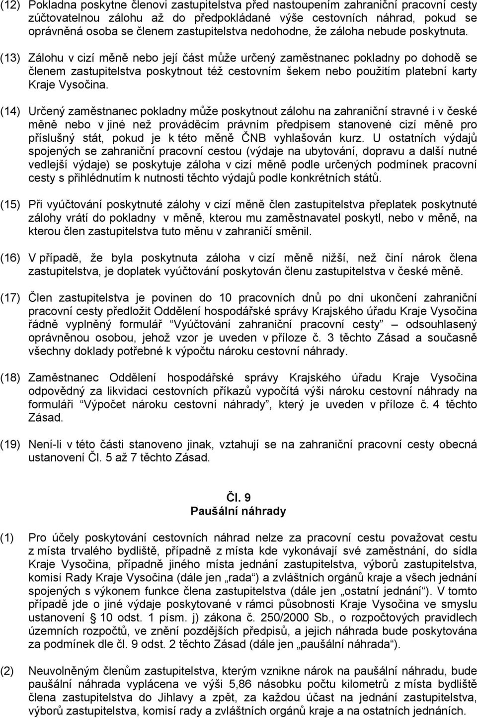 (13) Zálohu v cizí měně nebo její část může určený zaměstnanec pokladny po dohodě se členem zastupitelstva poskytnout též cestovním šekem nebo použitím platební karty Kraje Vysočina.