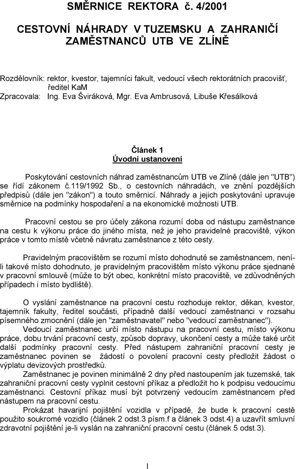 Eva Šviráková, Mgr. Eva Ambrusová, Libuše Křesálková Článek 1 Úvodní ustanovení Poskytování cestovních náhrad zaměstnancům UTB ve Zlíně (dále jen "UTB") se řídí zákonem č.119/1992 Sb.