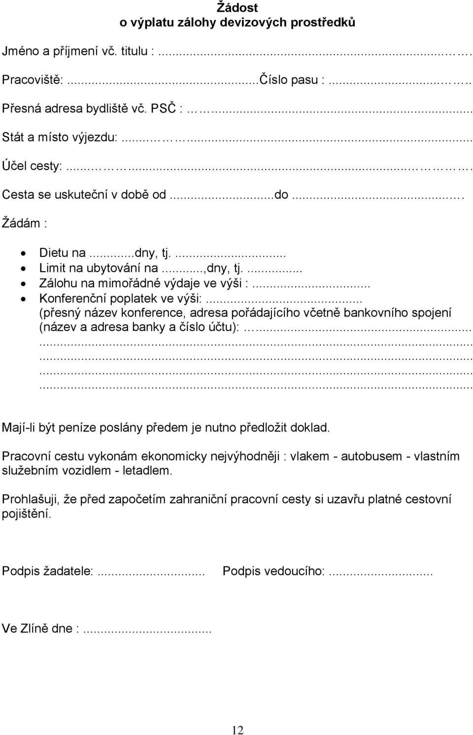 .. (přesný název konference, adresa pořádajícího včetně bankovního spojení (název a adresa banky a číslo účtu):............... Mají-li být peníze poslány předem je nutno předložit doklad.