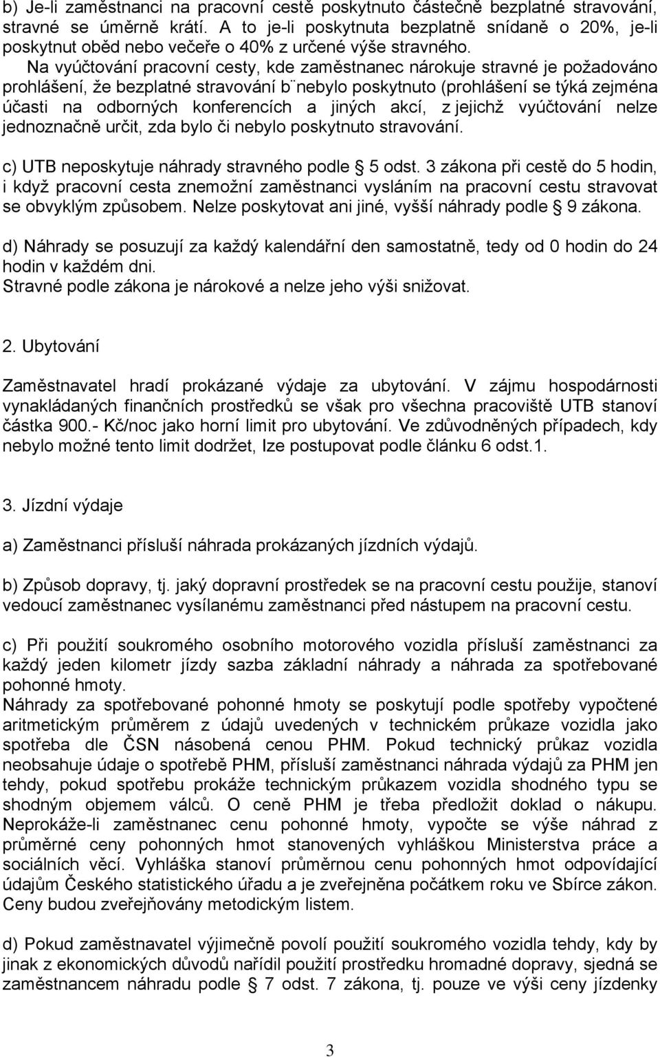 Na vyúčtování pracovní cesty, kde zaměstnanec nárokuje stravné je požadováno prohlášení, že bezplatné stravování b nebylo poskytnuto (prohlášení se týká zejména účasti na odborných konferencích a