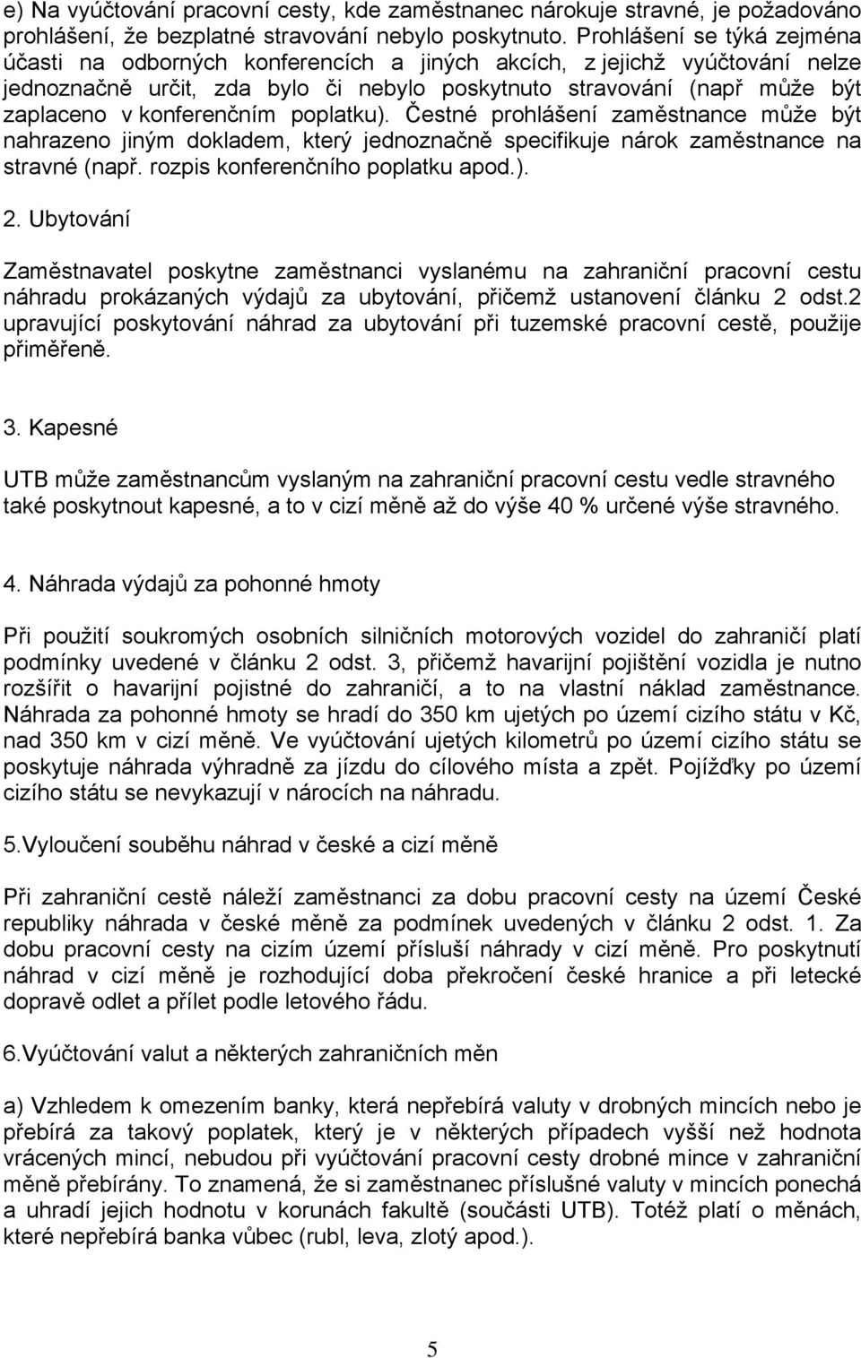 konferenčním poplatku). Čestné prohlášení zaměstnance může být nahrazeno jiným dokladem, který jednoznačně specifikuje nárok zaměstnance na stravné (např. rozpis konferenčního poplatku apod.). 2.