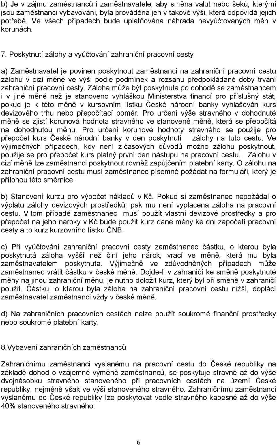 Poskytnutí zálohy a vyúčtování zahraniční pracovní cesty a) Zaměstnavatel je povinen poskytnout zaměstnanci na zahraniční pracovní cestu zálohu v cizí měně ve výši podle podmínek a rozsahu