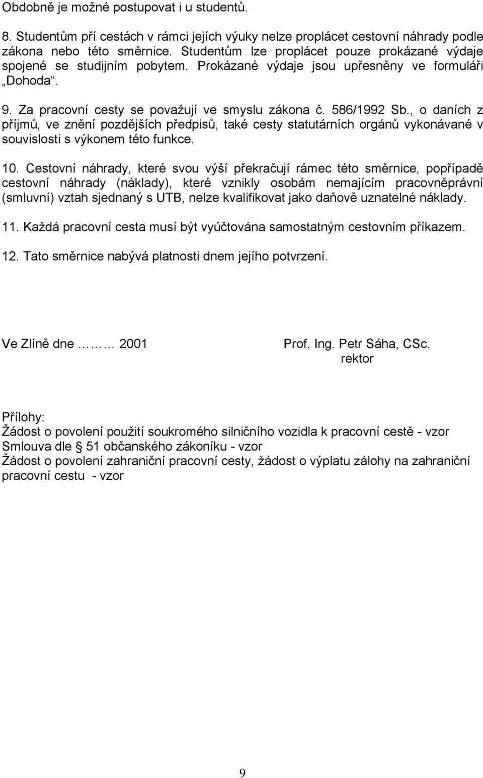 , o daních z příjmů, ve znění pozdějších předpisů, také cesty statutárních orgánů vykonávané v souvislosti s výkonem této funkce. 10.