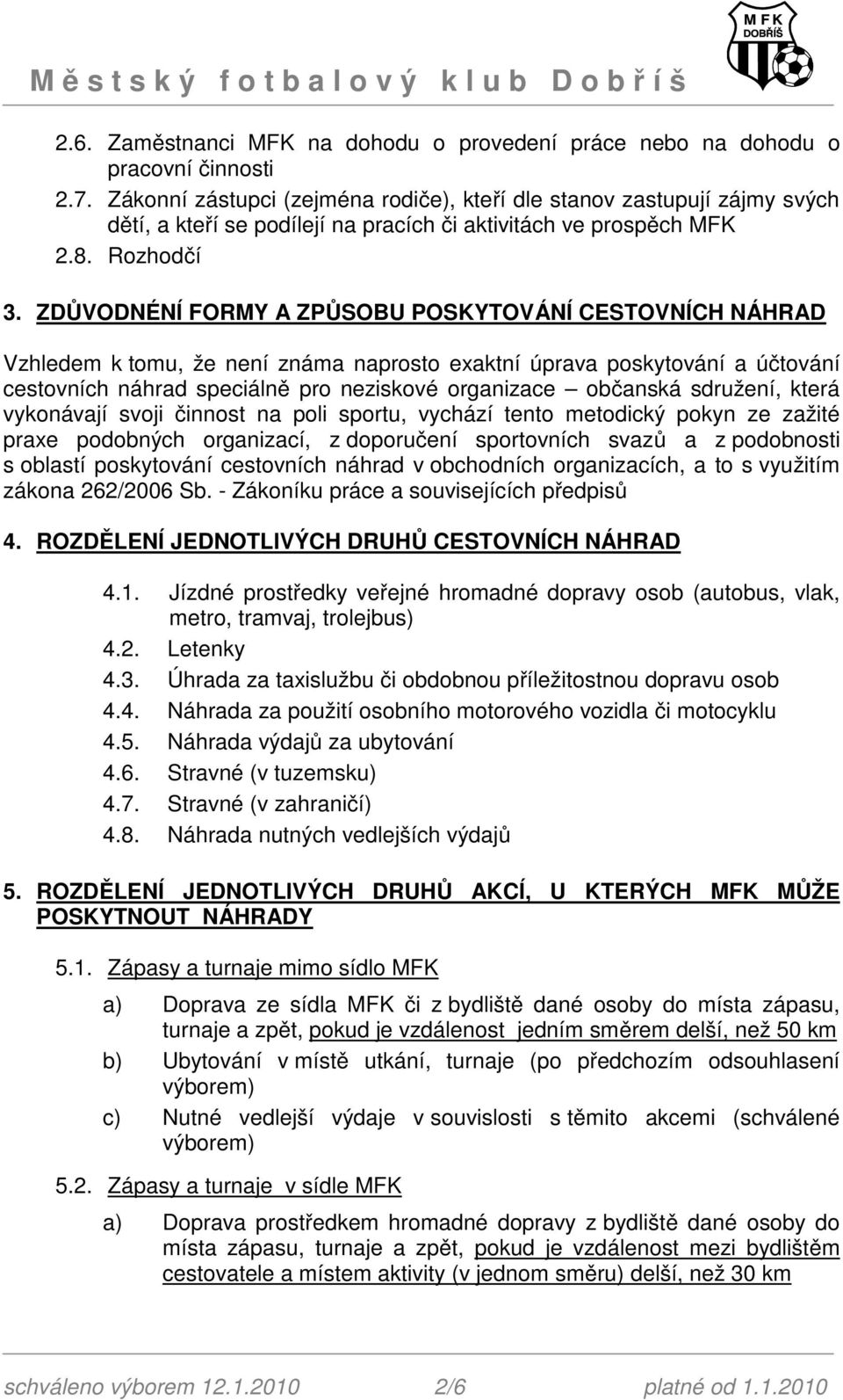 ZDŮVODNÉNÍ FORMY A ZPŮSOBU POSKYTOVÁNÍ CESTOVNÍCH NÁHRAD Vzhledem k tomu, že není známa naprosto exaktní úprava poskytování a účtování cestovních náhrad speciálně pro neziskové organizace občanská