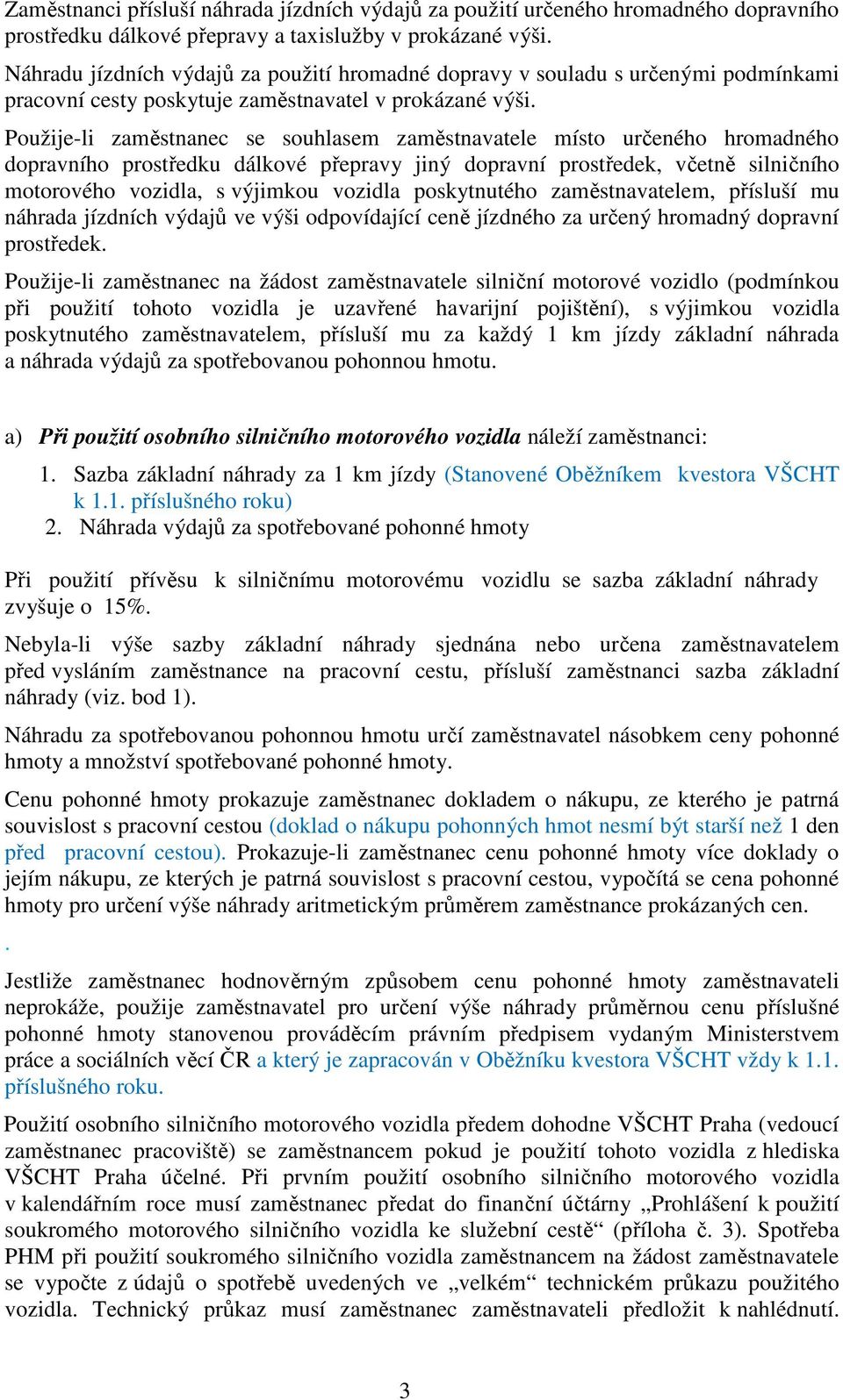 Použije-li zaměstnanec se souhlasem zaměstnavatele místo určeného hromadného dopravního prostředku dálkové přepravy jiný dopravní prostředek, včetně silničního motorového vozidla, s výjimkou vozidla