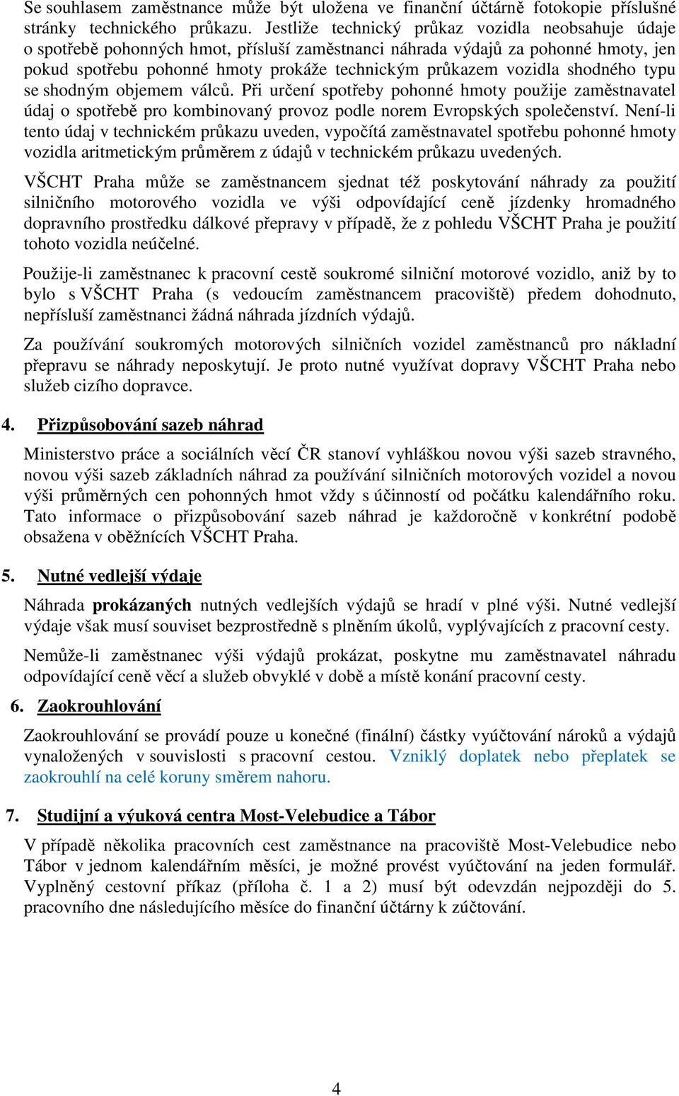 vozidla shodného typu se shodným objemem válců. Při určení spotřeby pohonné hmoty použije zaměstnavatel údaj o spotřebě pro kombinovaný provoz podle norem Evropských společenství.