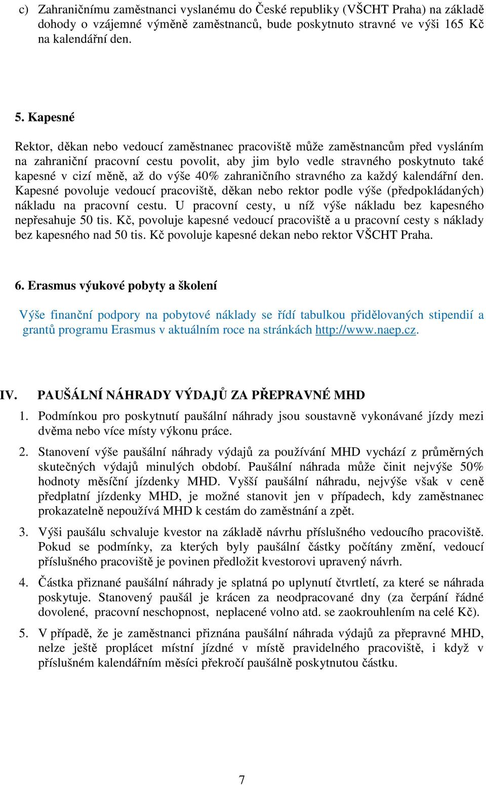 výše 40% zahraničního stravného za každý kalendářní den. Kapesné povoluje vedoucí pracoviště, děkan nebo rektor podle výše (předpokládaných) nákladu na pracovní cestu.