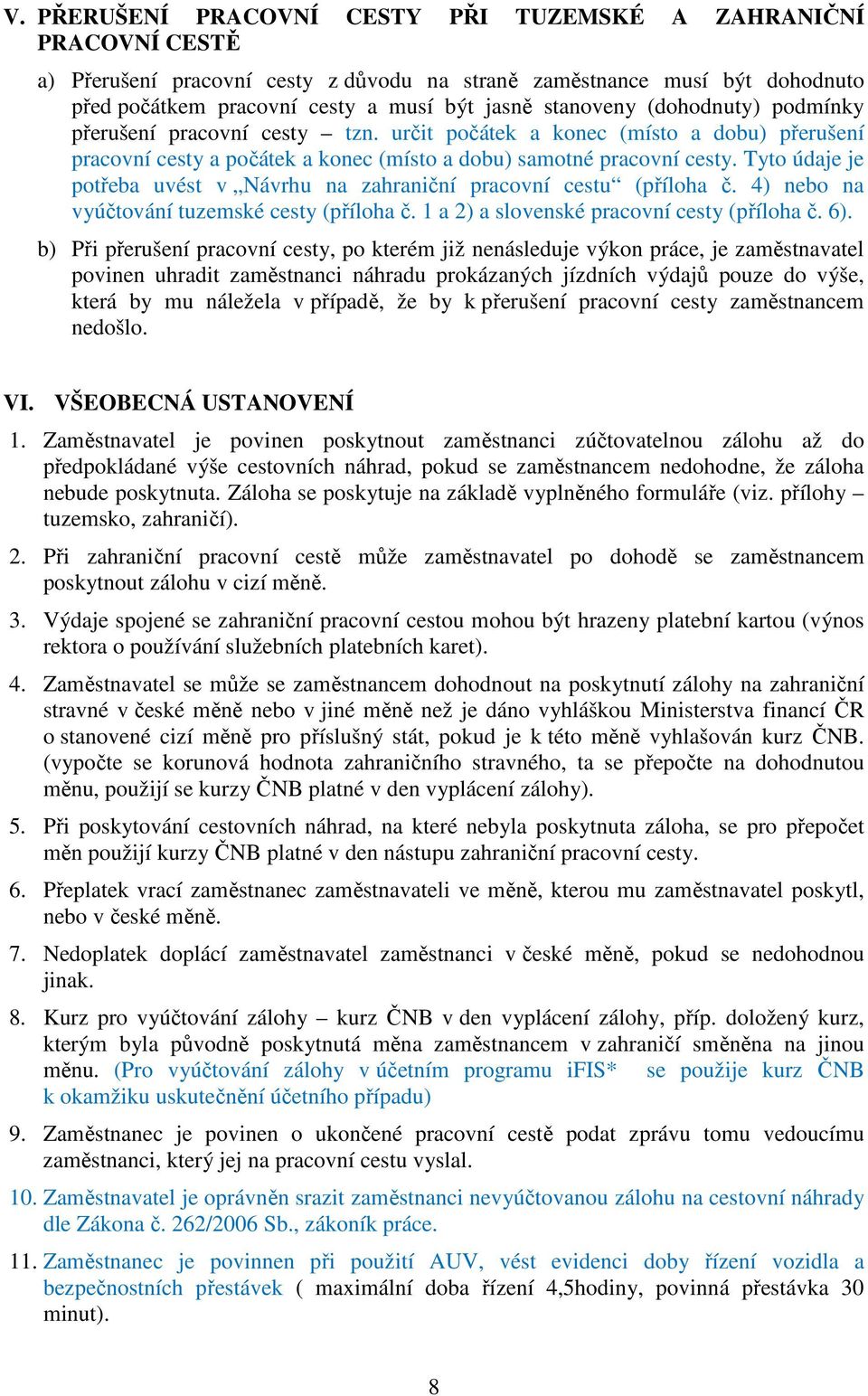 Tyto údaje je potřeba uvést v Návrhu na zahraniční pracovní cestu (příloha č. 4) nebo na vyúčtování tuzemské cesty (příloha č. 1 a 2) a slovenské pracovní cesty (příloha č. 6).