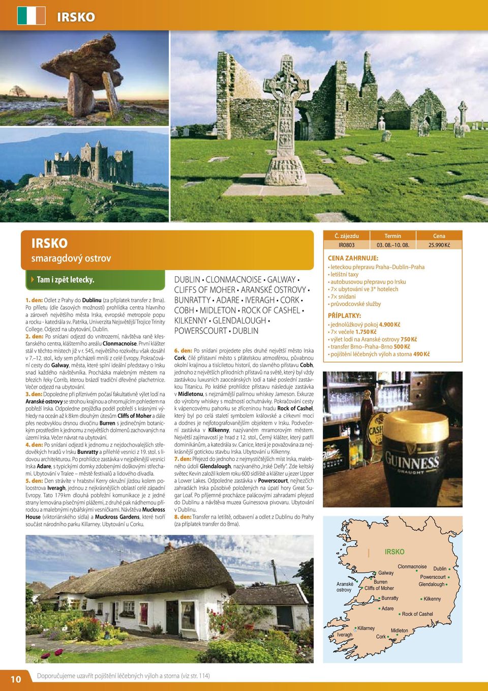 Odjezd na ubytování, Dublin. 2. den: Po snídani odjezd do vnitrozemí, návštěva raně křesťanského centra, klášterního areálu Clonmacnoise. První klášter stál v těchto místech již v r.