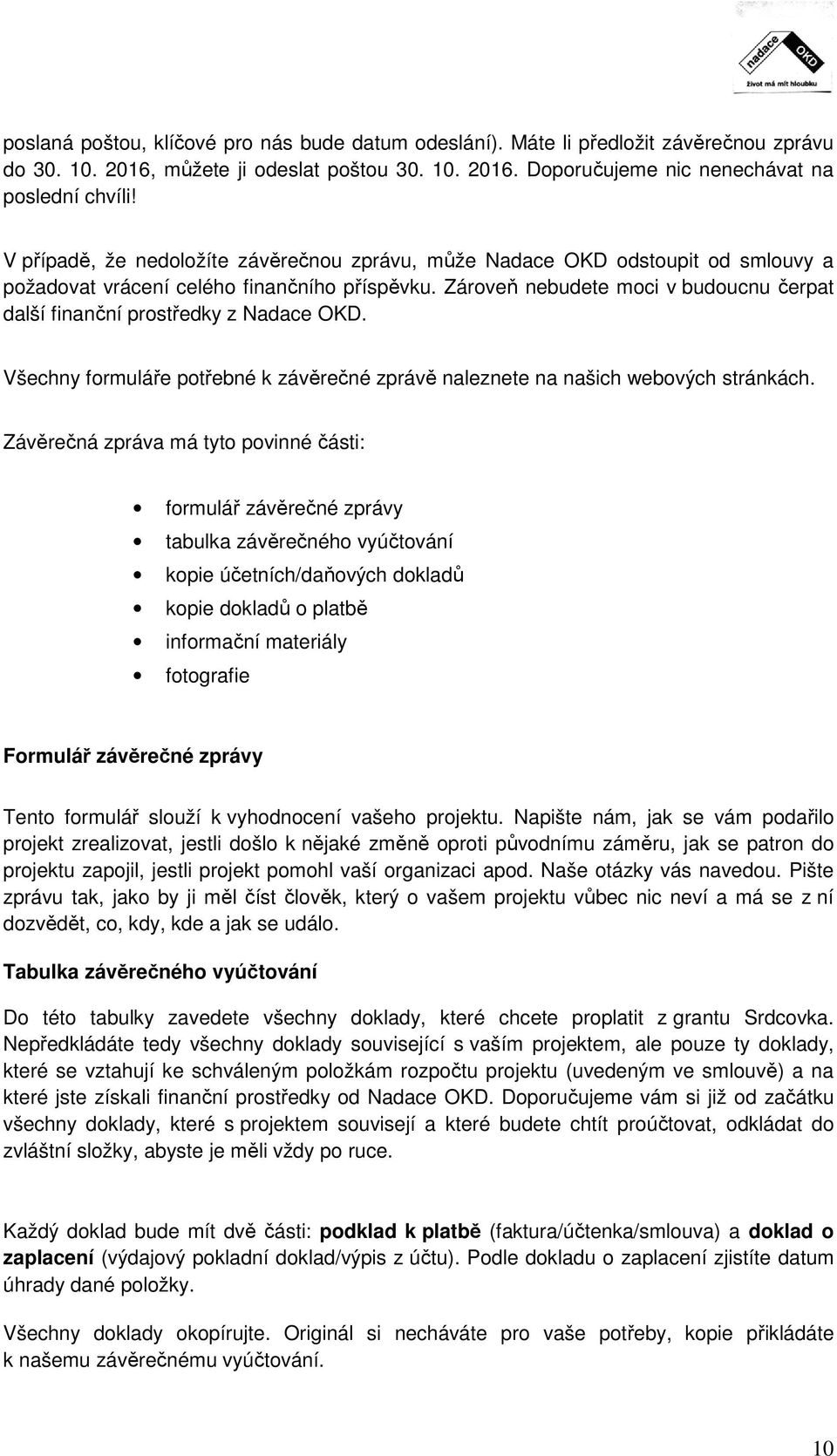 Zároveň nebudete moci v budoucnu čerpat další finanční prostředky z Nadace OKD. Všechny formuláře potřebné k závěrečné zprávě naleznete na našich webových stránkách.