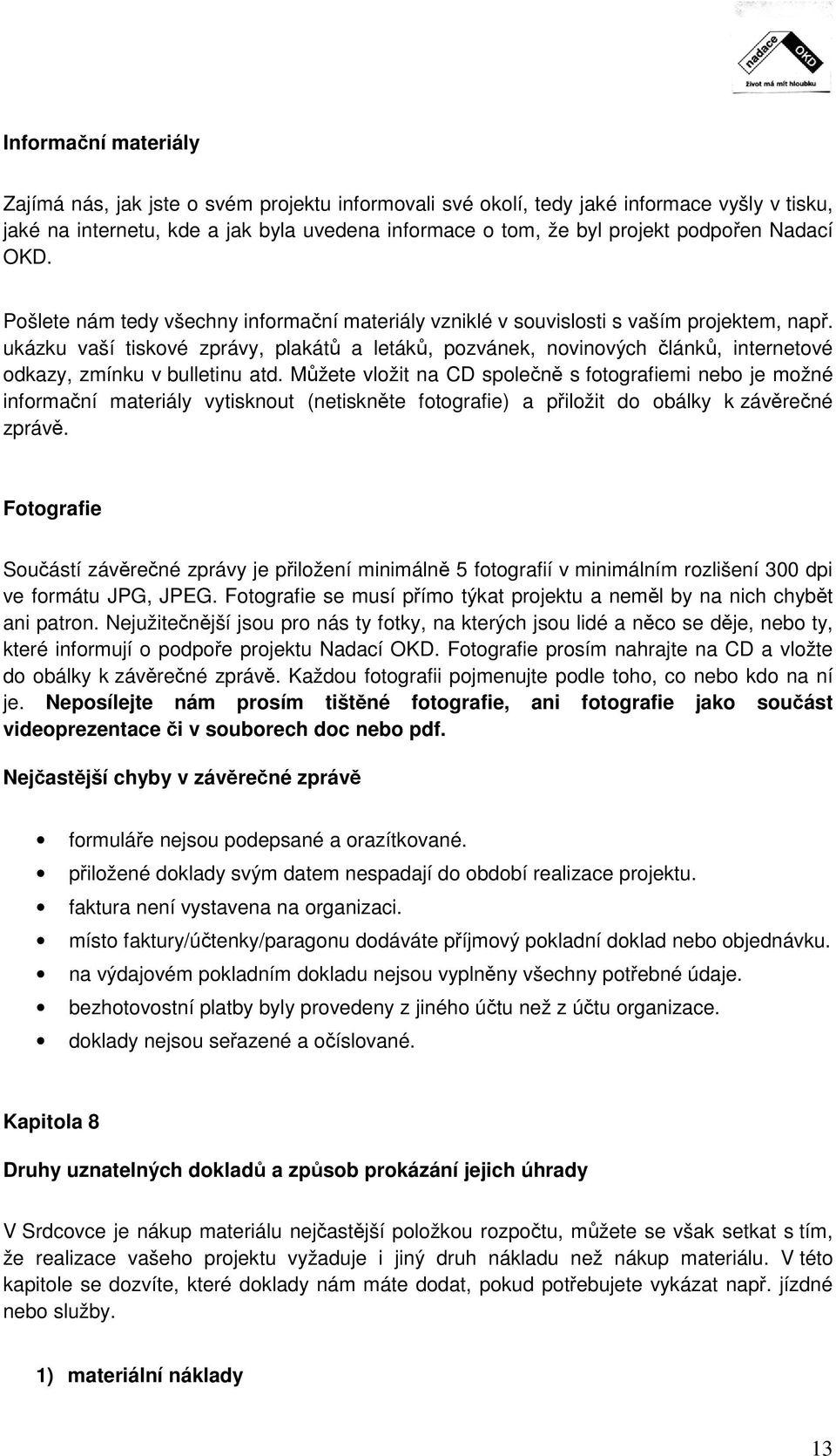 ukázku vaší tiskové zprávy, plakátů a letáků, pozvánek, novinových článků, internetové odkazy, zmínku v bulletinu atd.