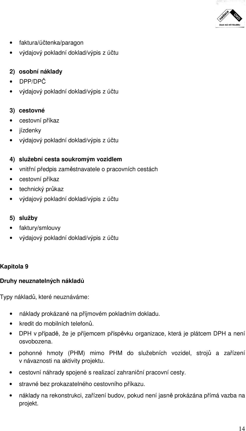 pokladní doklad/výpis z účtu Kapitola 9 Druhy neuznatelných nákladů Typy nákladů, které neuznáváme: náklady prokázané na příjmovém pokladním dokladu. kredit do mobilních telefonů.