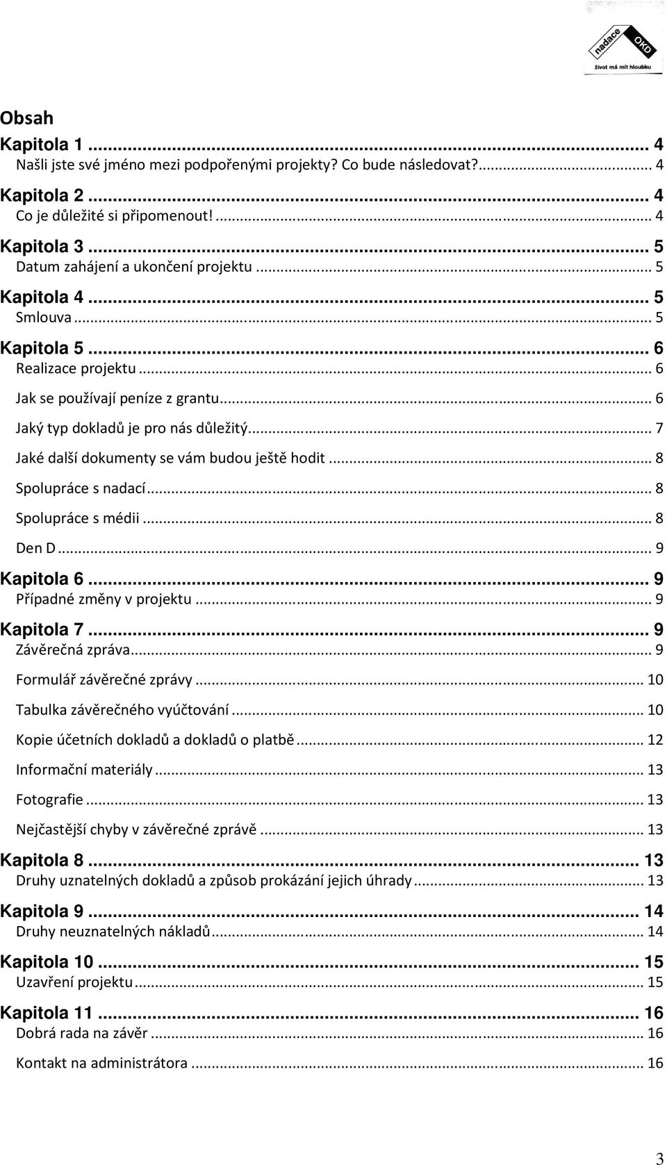 .. 8 Spolupráce s nadací... 8 Spolupráce s médii... 8 Den D... 9 Kapitola 6... 9 Případné změny v projektu... 9 Kapitola 7... 9 Závěrečná zpráva... 9 Formulář závěrečné zprávy.