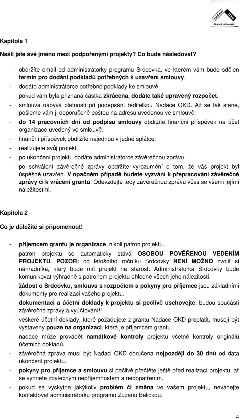 - pokud vám byla přiznaná částka zkrácena, dodáte také upravený rozpočet. - smlouva nabývá platnosti při podepsání ředitelkou Nadace OKD.