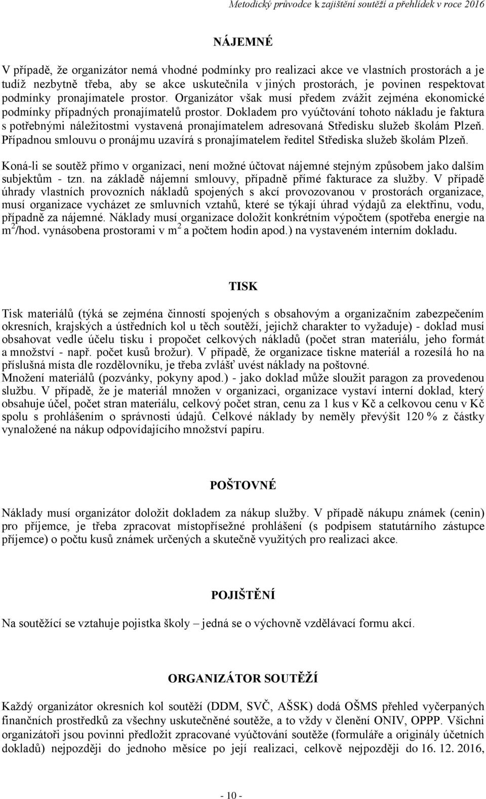 Dokladem pro vyúčtování tohoto nákladu je faktura s potřebnými náležitostmi vystavená pronajímatelem adresovaná Středisku služeb školám Plzeň.