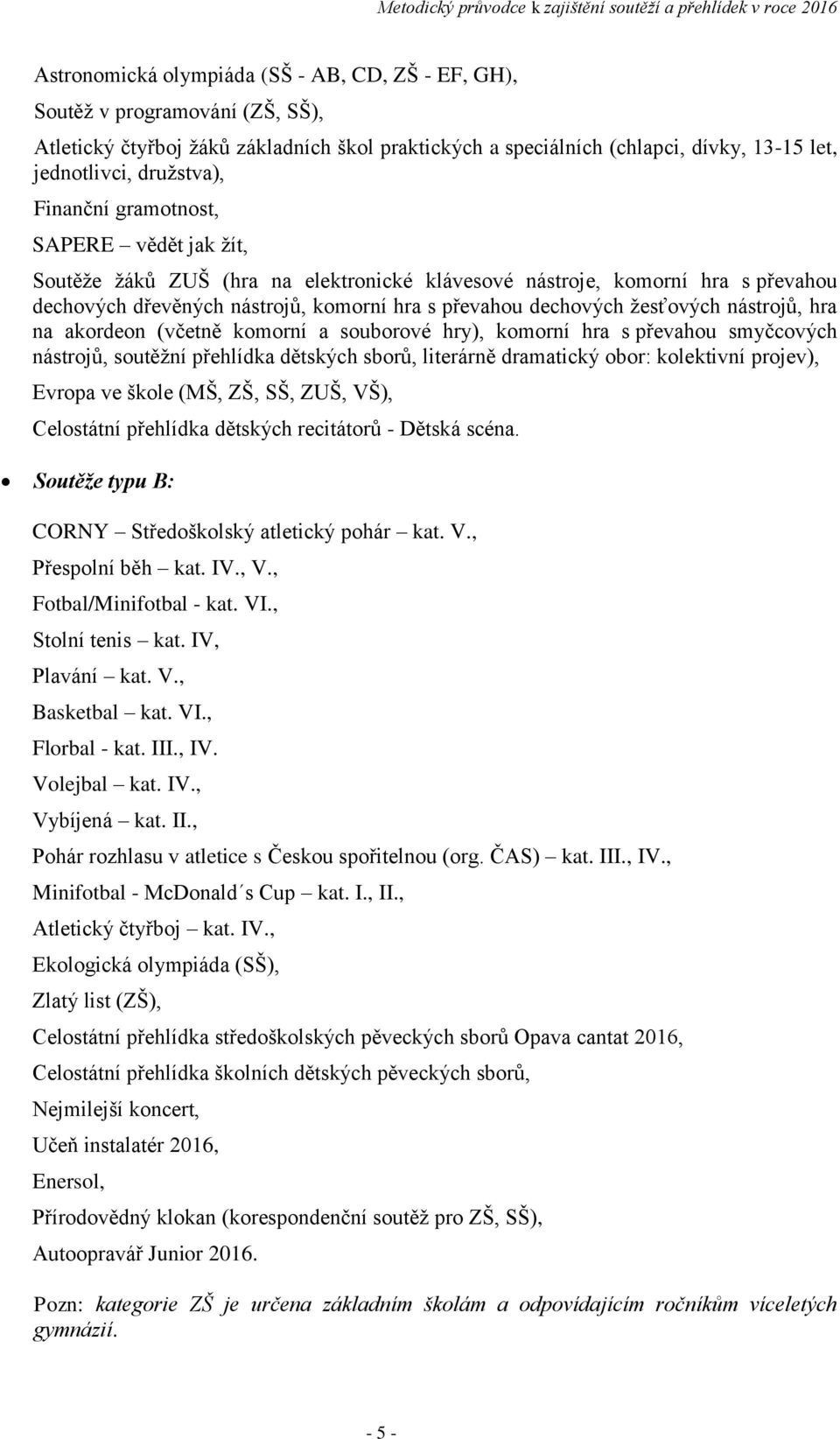 nástrojů, hra na akordeon (včetně komorní a souborové hry), komorní hra s převahou smyčcových nástrojů, soutěžní přehlídka dětských sborů, literárně dramatický obor: kolektivní projev), Evropa ve